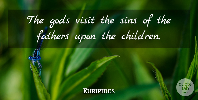 Euripides Quote About Children, Father, Sin: The Gods Visit The Sins...