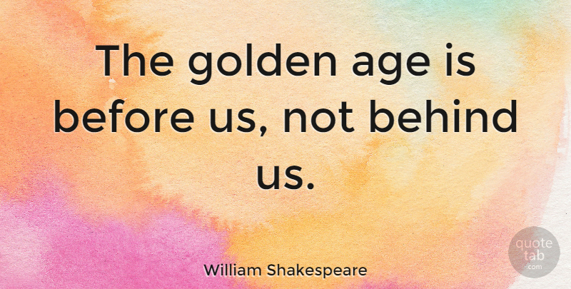 William Shakespeare Quote About Happy Birthday, Afterlife, Age: The Golden Age Is Before...
