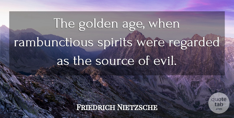 Friedrich Nietzsche Quote About Evil, Age, Golden: The Golden Age When Rambunctious...
