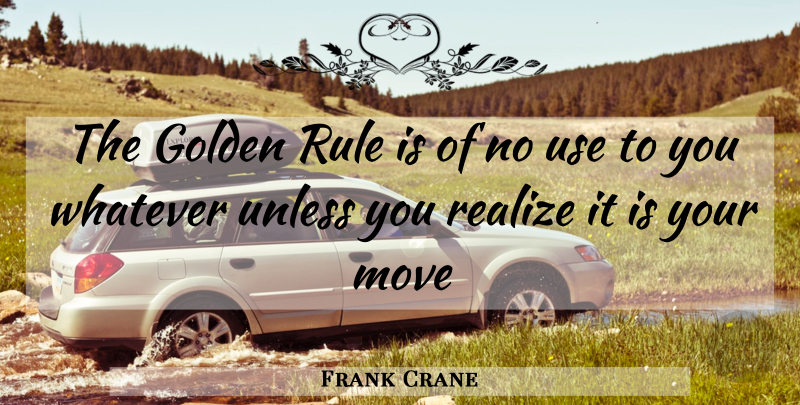 Frank Crane Quote About Golden, Move, Realize, Rule, Unless: The Golden Rule Is Of...