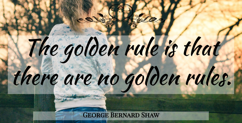 George Bernard Shaw Quote About Teaching, Learning, Eulogy: The Golden Rule Is That...