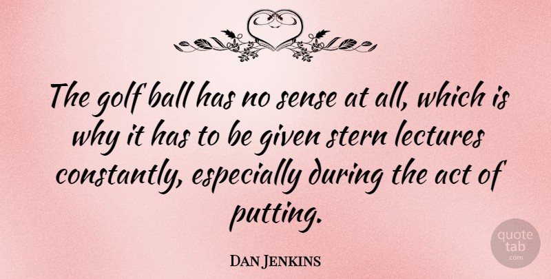 Dan Jenkins Quote About Golf, Lectures, Balls: The Golf Ball Has No...
