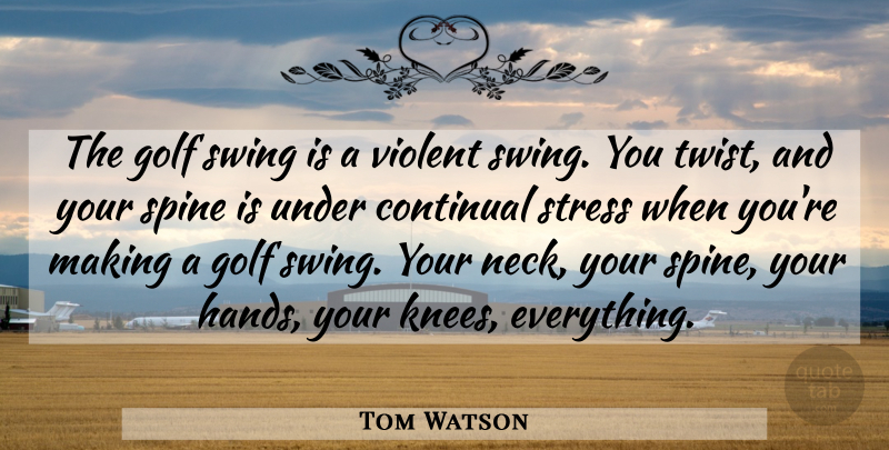 Tom Watson Quote About Spine, Swing, Violent: The Golf Swing Is A...