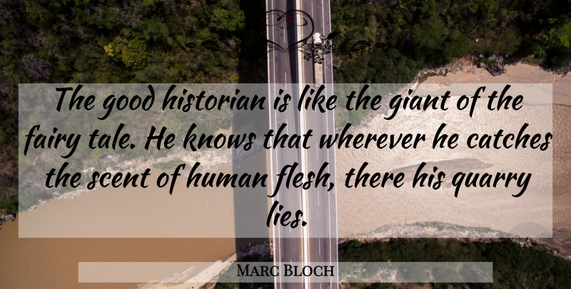 Marc Bloch Quote About Lying, Scent, Flesh: The Good Historian Is Like...