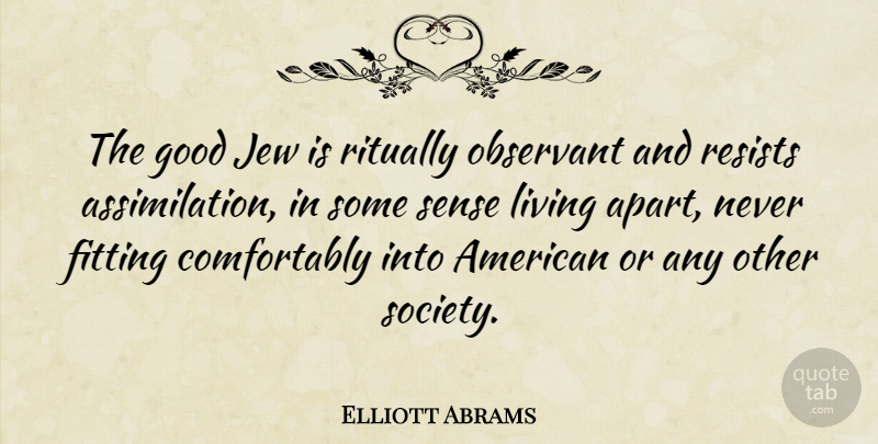 Elliott Abrams Quote About Fitting, Good, Jew, Observant, Society: The Good Jew Is Ritually...