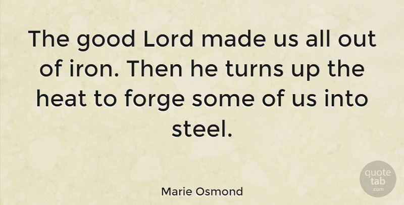 Marie Osmond Quote About Iron, Steel, Heat: The Good Lord Made Us...