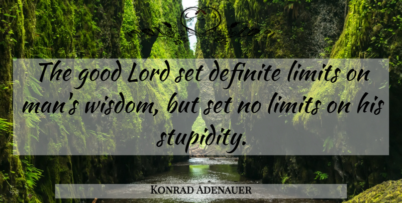 Konrad Adenauer Quote About Ignorance, Men, Stupidity: The Good Lord Set Definite...