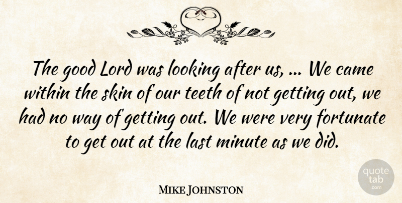 Mike Johnston Quote About Came, Fortunate, Good, Last, Looking: The Good Lord Was Looking...