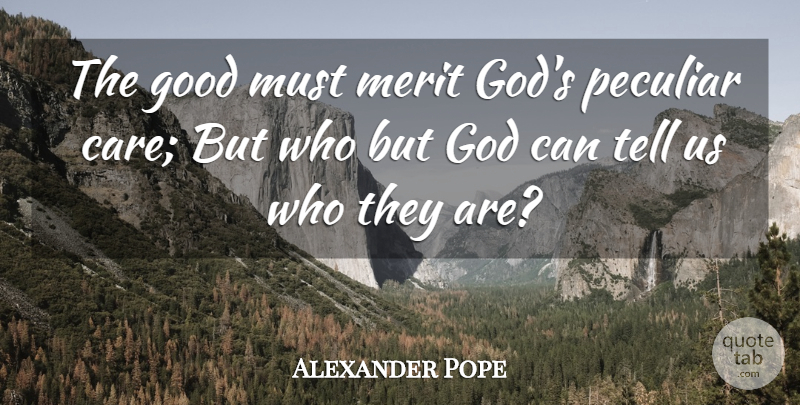 Alexander Pope Quote About Merit, Peculiar, Care: The Good Must Merit Gods...