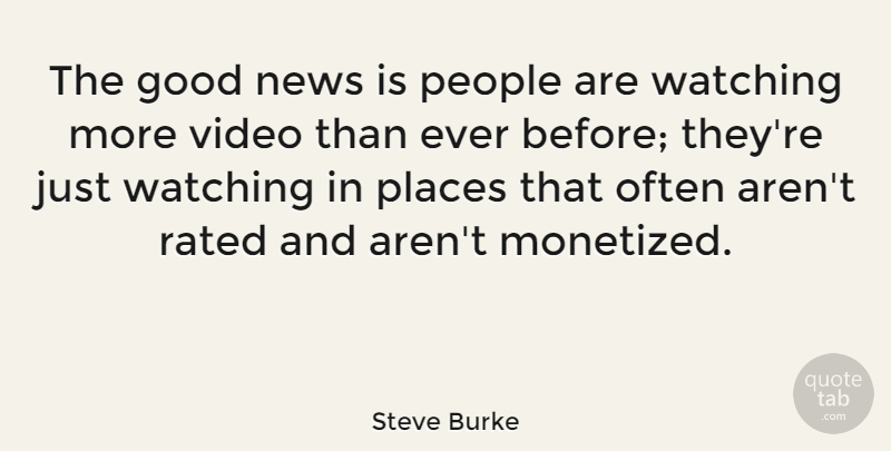 Steve Burke Quote About Good, News, People, Places, Rated: The Good News Is People...