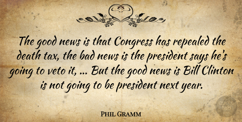 Phil Gramm Quote About Bad, Bill, Clinton, Congress, Death: The Good News Is That...