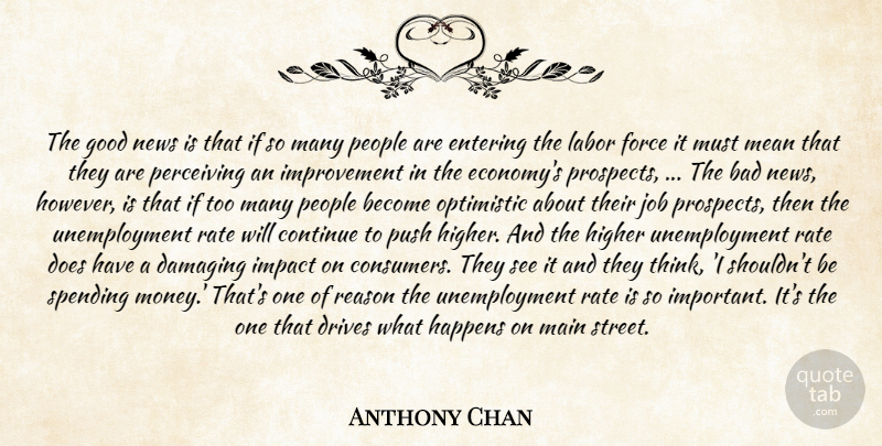 Anthony Chan Quote About Bad, Continue, Damaging, Drives, Entering: The Good News Is That...