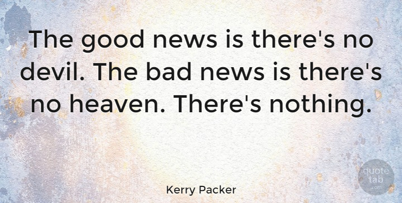 Kerry Packer Quote About Heaven, Devil, News: The Good News Is Theres...