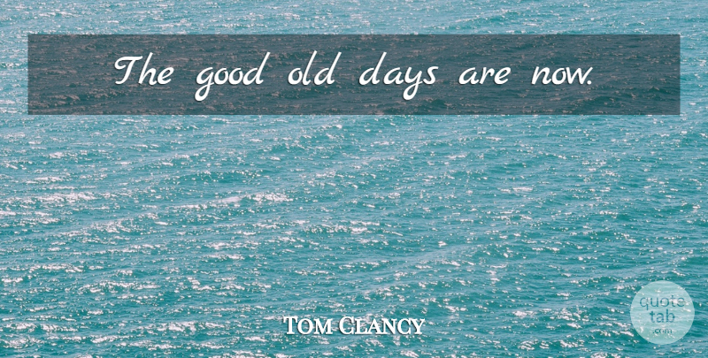 Tom Clancy Quote About Old Days, Good Old Days: The Good Old Days Are...