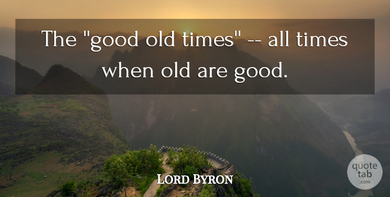 Lord Byron Quote About Literature, Nostalgia, Old Time: The Good Old Times All...