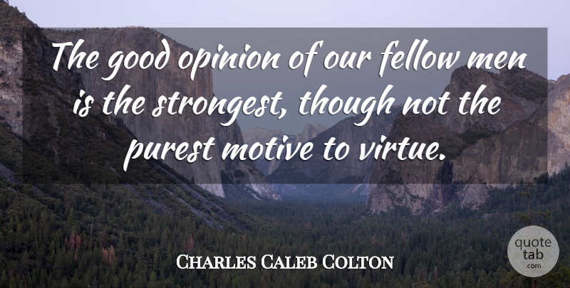 Charles Caleb Colton Quote About Men, Fellow Man, Opinion: The Good Opinion Of Our...