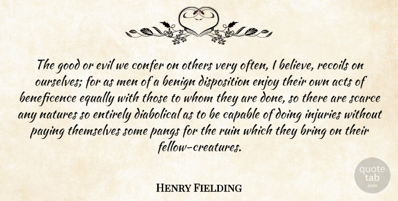 Henry Fielding Quote About Believe, Men, Evil: The Good Or Evil We...