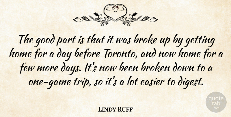 Lindy Ruff Quote About Broke, Broken, Easier, Few, Good: The Good Part Is That...