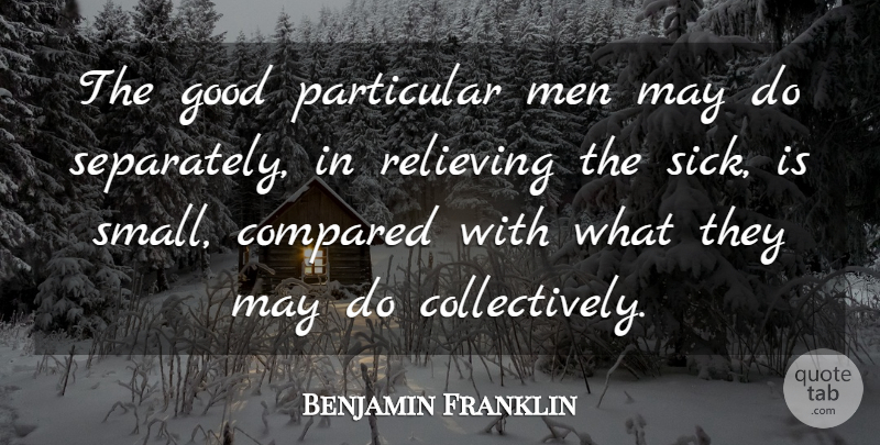 Benjamin Franklin Quote About Men, Sick, May: The Good Particular Men May...