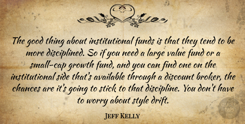 Jeff Kelly Quote About Available, Chances, Discount, Funds, Good: The Good Thing About Institutional...