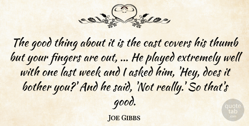 Joe Gibbs Quote About Asked, Bother, Cast, Covers, Extremely: The Good Thing About It...