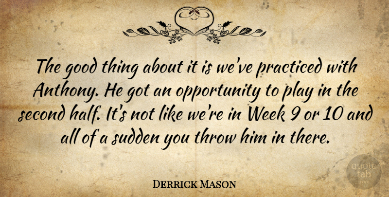 Derrick Mason Quote About Good, Opportunity, Practiced, Second, Sudden: The Good Thing About It...