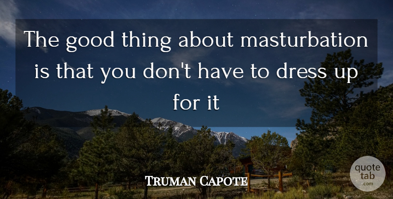 Truman Capote Quote About Dress, Good: The Good Thing About Masturbation...