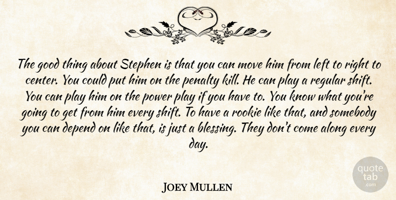 Joey Mullen Quote About Along, Depend, Good, Left, Move: The Good Thing About Stephen...