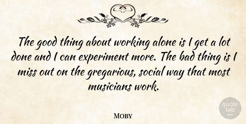 Moby Quote About Missing, Done, Way: The Good Thing About Working...