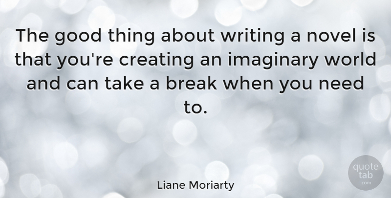 Liane Moriarty Quote About Good, Imaginary, Novel: The Good Thing About Writing...