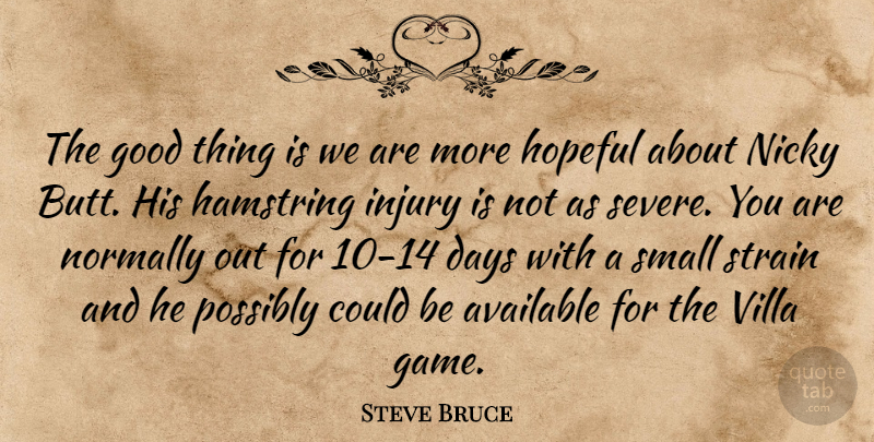 Steve Bruce Quote About Available, Days, Good, Hopeful, Injury: The Good Thing Is We...