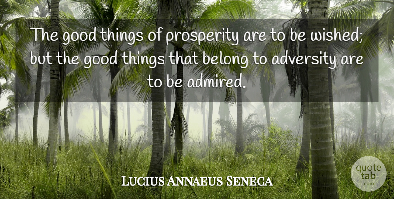 Lucius Annaeus Seneca Quote About Adversity, Belong, Good: The Good Things Of Prosperity...