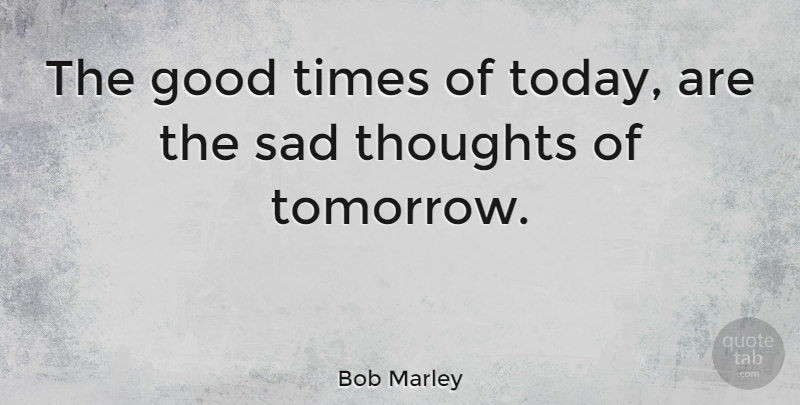 Bob Marley Quote About Life, Sadness, Rasta: The Good Times Of Today...