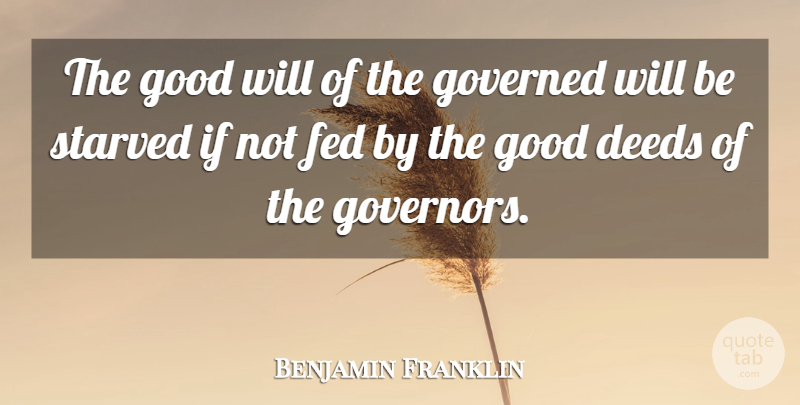 Benjamin Franklin Quote About Leadership, Deeds, Feds: The Good Will Of The...