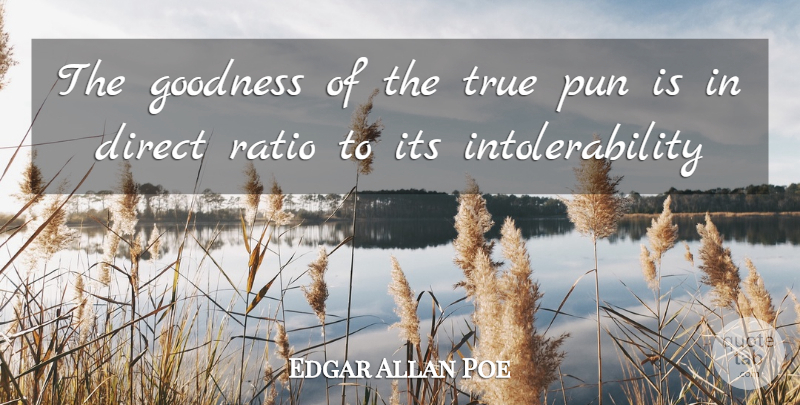 Edgar Allan Poe Quote About Direct, Goodness, Pun, Ratio, True: The Goodness Of The True...