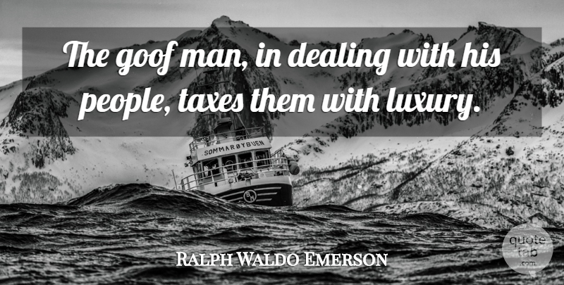 Ralph Waldo Emerson Quote About Men, Luxury, People: The Goof Man In Dealing...