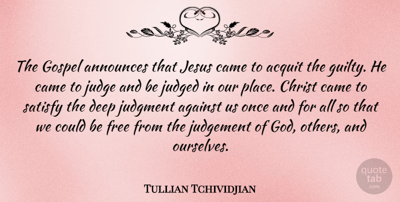 Tullian Tchividjian Quote About Jesus, Judging, Judgement: The Gospel Announces That Jesus...