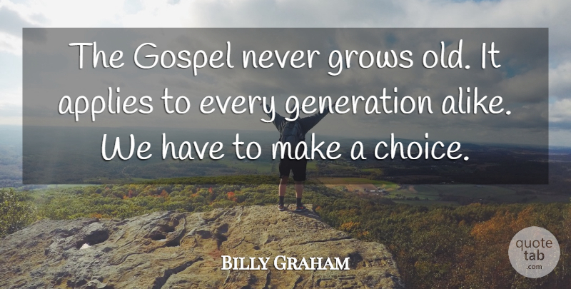 Billy Graham Quote About Choices, Generations, Grows: The Gospel Never Grows Old...