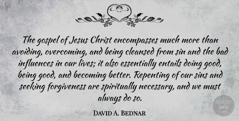 David A. Bednar Quote About Bad, Becoming, Christ, Cleansed, Entails: The Gospel Of Jesus Christ...