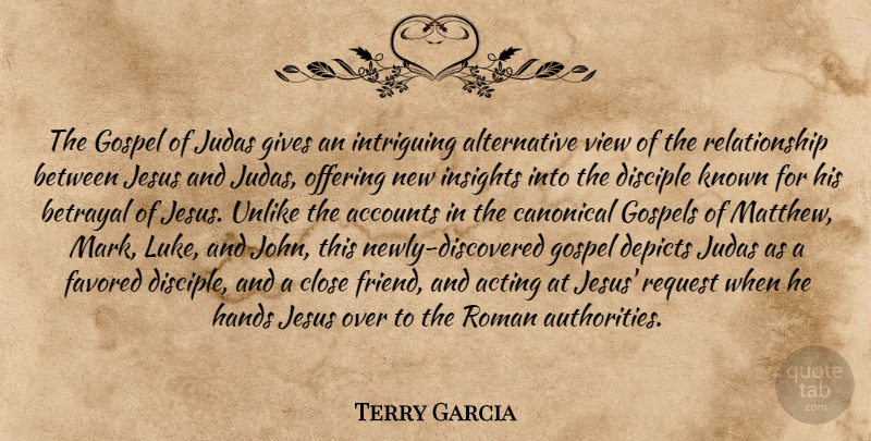 Terry Garcia Quote About Accounts, Acting, Betrayal, Close, Disciple: The Gospel Of Judas Gives...