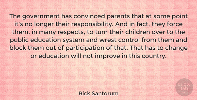 Rick Santorum Quote About Country, Children, Block: The Government Has Convinced Parents...