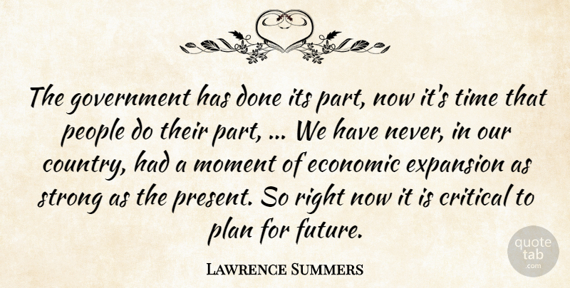 Lawrence Summers Quote About Critical, Economic, Expansion, Government, Moment: The Government Has Done Its...