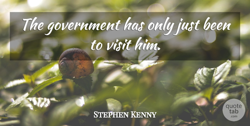 Stephen Kenny Quote About Government, Visit: The Government Has Only Just...
