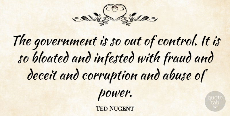 Ted Nugent Quote About Government, Abuse, Deceit: The Government Is So Out...