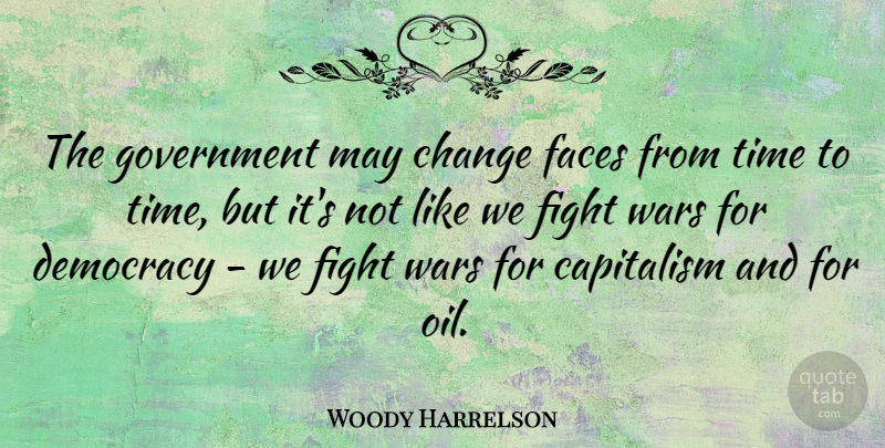 Woody Harrelson Quote About War, Fighting, Government: The Government May Change Faces...