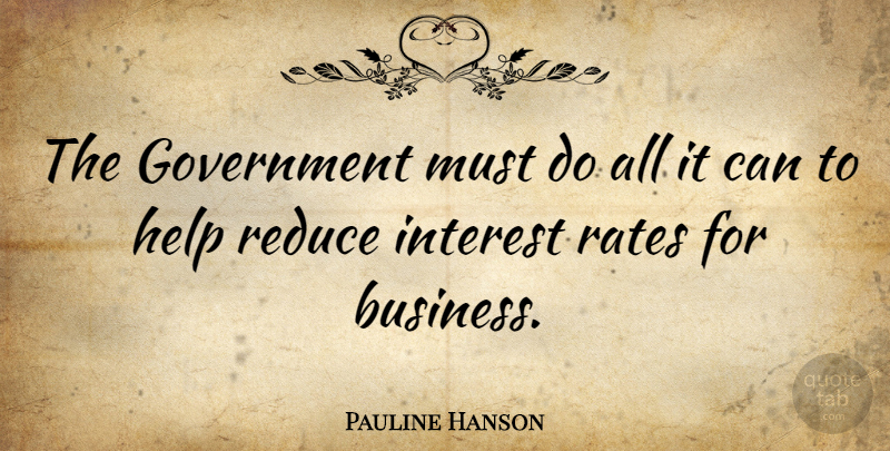 Pauline Hanson Quote About Government, Helping, Interest: The Government Must Do All...