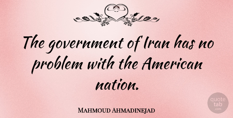 Mahmoud Ahmadinejad Quote About Government, Iran: The Government Of Iran Has...