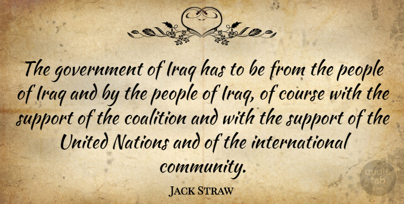 Jack Straw Quote About Coalition, Course, Government, Iraq, Nations: The Government Of Iraq Has...