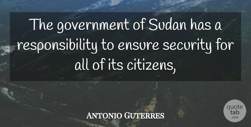 Antonio Guterres Quote About Ensure, Government, Responsibility, Security, Sudan: The Government Of Sudan Has...