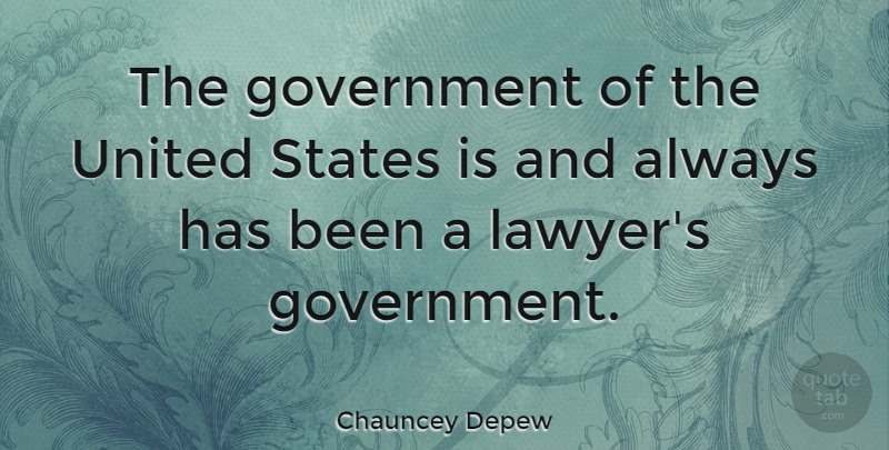 Chauncey Depew Quote About Government, United States, Lawyer: The Government Of The United...